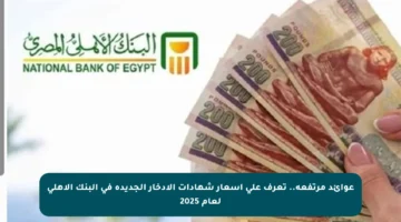 عوائد مرتفعة.. تعرف على أسعار شهادات الادخار الجديدة في البنك الأهلي لعام 2025